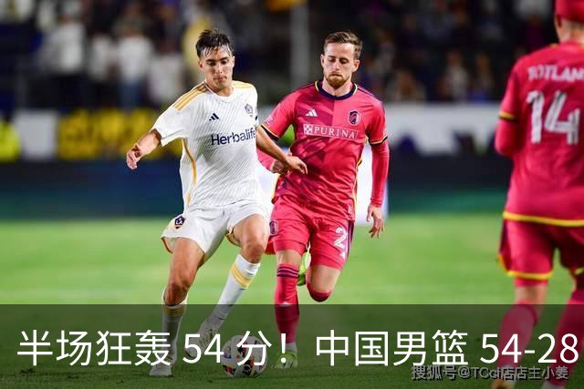 半场狂轰 54 分！中国男篮 54-28 碾压中国台北，全员多点开花，攻防两端全面压制